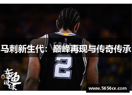 马刺新生代：巅峰再现与传奇传承